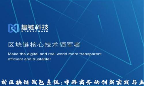 
全面解析区块链钱包系统：中科商务的创新实践与未来展望