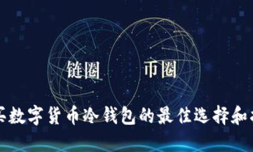 购买数字货币冷钱包的最佳选择和指南