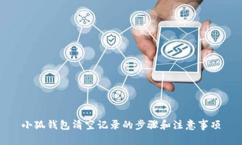 小狐钱包清空记录的步骤和注意事项