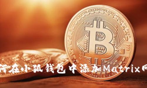 如何在小狐钱包中添加Matrix网络