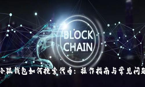 小狐钱包如何搜索代币: 操作指南与常见问题
