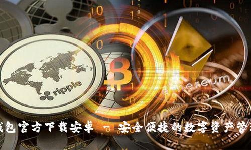 小狐钱包官方下载安卓 - 安全便捷的数字资产管理工具
