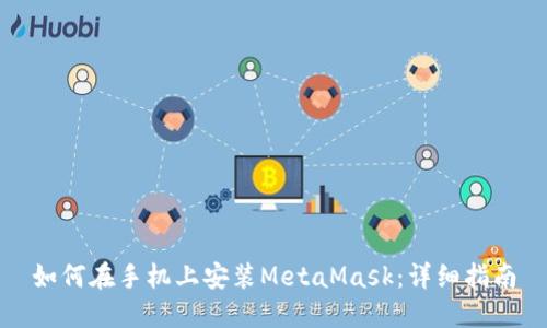 如何在手机上安装MetaMask：详细指南