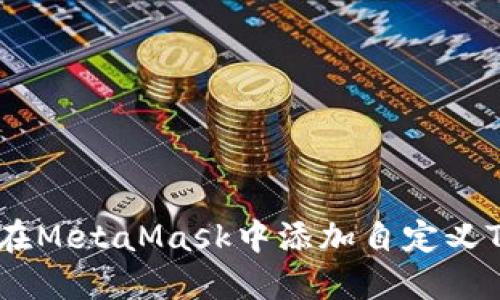 如何在MetaMask中添加自定义Token