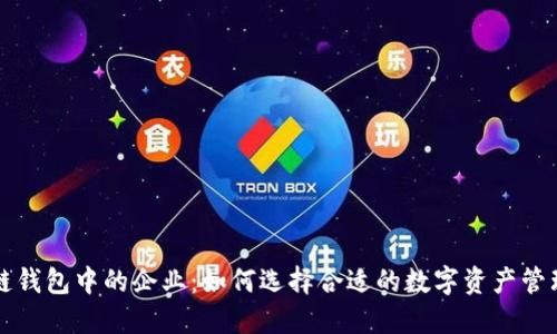 区块链钱包中的企业：如何选择合适的数字资产管理工具