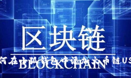 如何在小狐钱包中添加火币链USTC