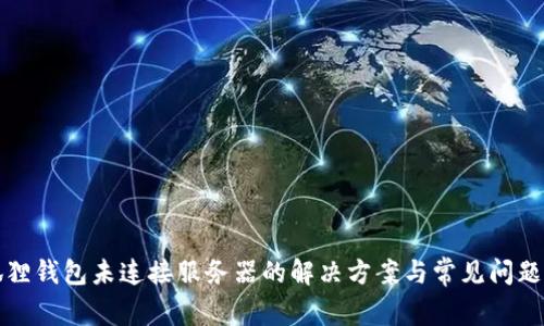 小狐狸钱包未连接服务器的解决方案与常见问题解析