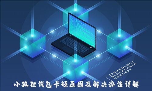   
小狐狸钱包卡顿原因及解决办法详解