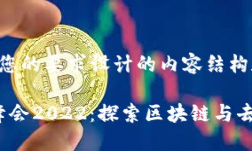 以下是根据您的要求设计的内容结构和相关信息。

Web3中国峰会2022：探索区块链与去中心化未来