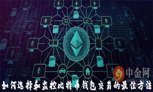 
如何选择和监控比特币钱包交易的最佳方法