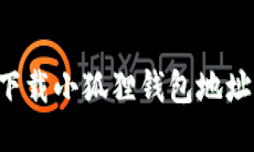 如何顺利下载小狐狸钱包地址:详细指南