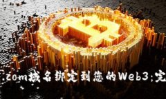 如何将.com域名绑定到您的Web3：完整指南